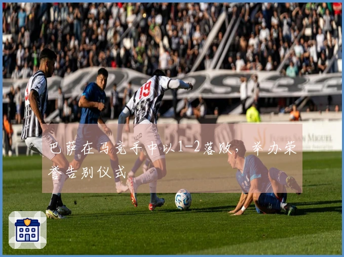 巴萨在马竞手中以1-2落败，举办荣誉告别仪式