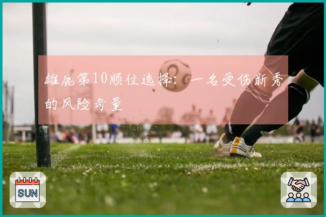 雄鹿第10顺位选择：一名受伤新秀的风险考量