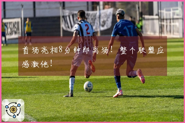 首场亮相8分钟即离场！整个联盟应感激他！