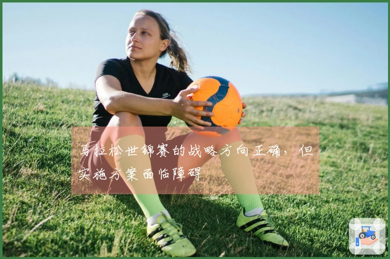 马拉松世锦赛的战略方向正确，但实施方案面临障碍