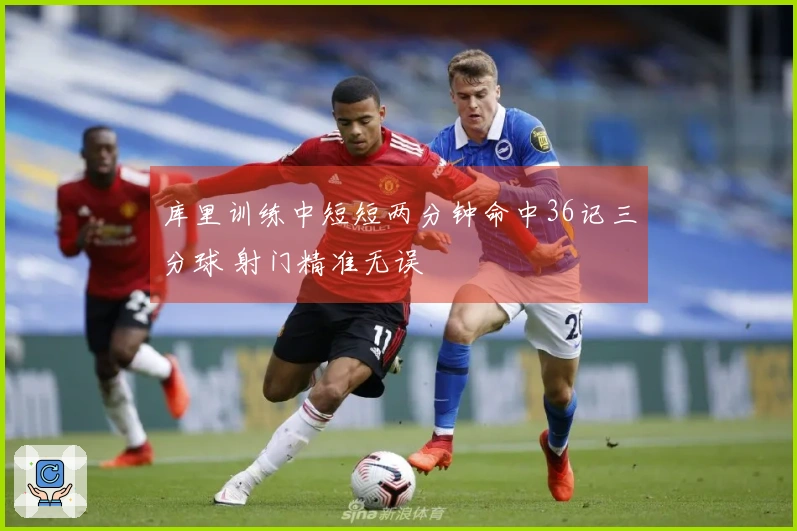 库里训练中短短两分钟命中36记三分球 射门精准无误